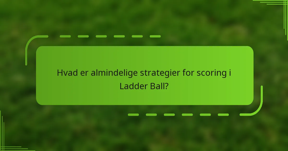 Hvad er almindelige strategier for scoring i Ladder Ball?