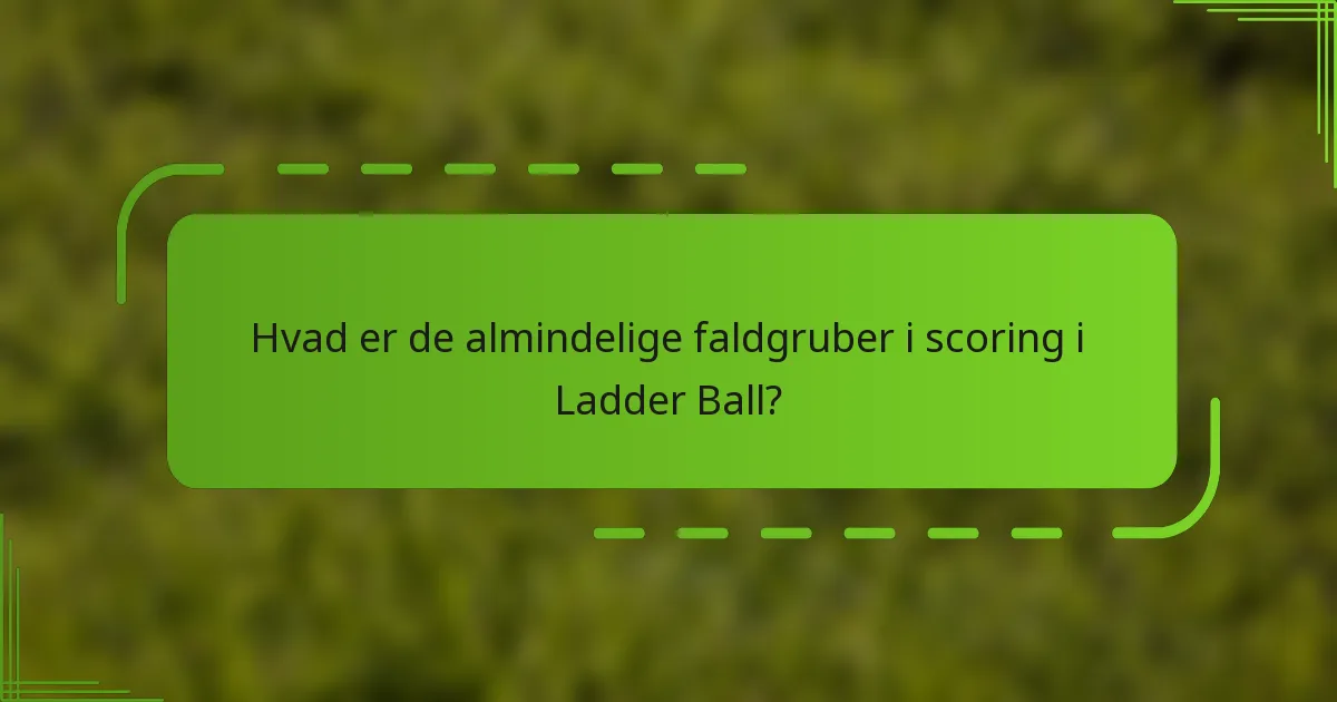 Hvad er de almindelige faldgruber i scoring i Ladder Ball?