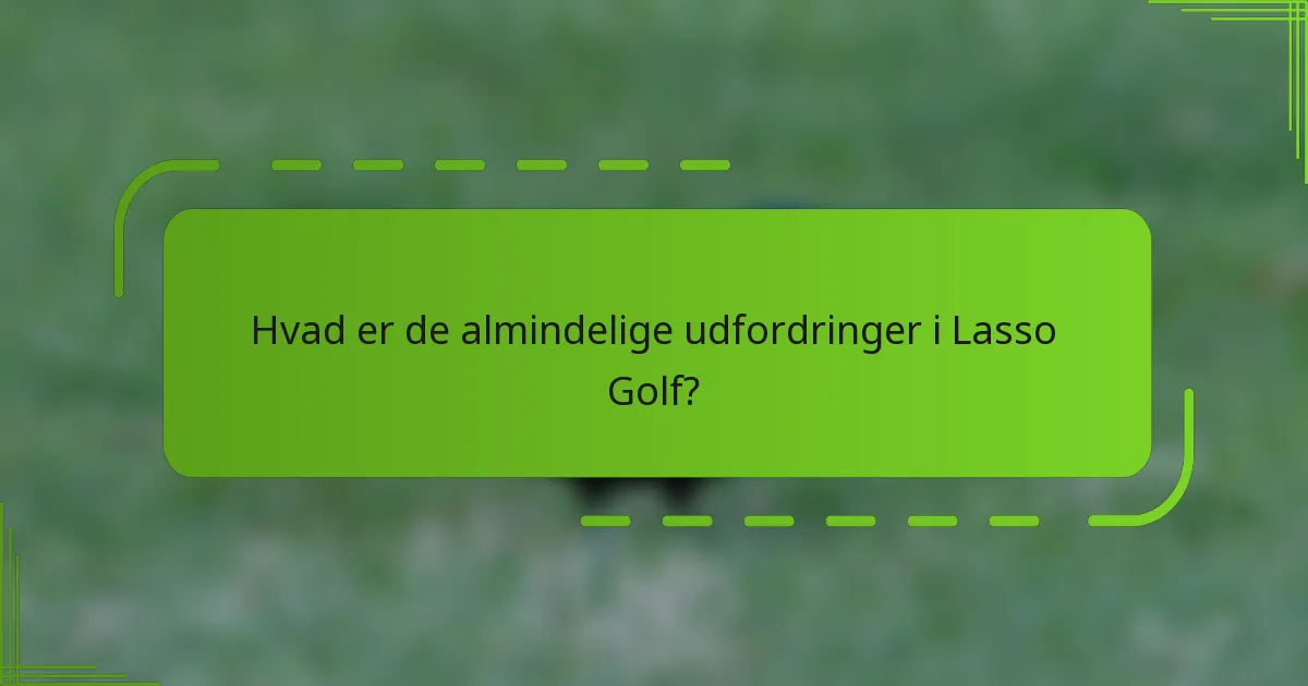 Hvad er de almindelige udfordringer i Lasso Golf?