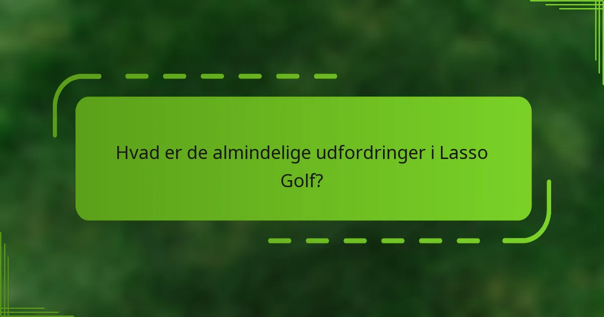 Hvad er de almindelige udfordringer i Lasso Golf?