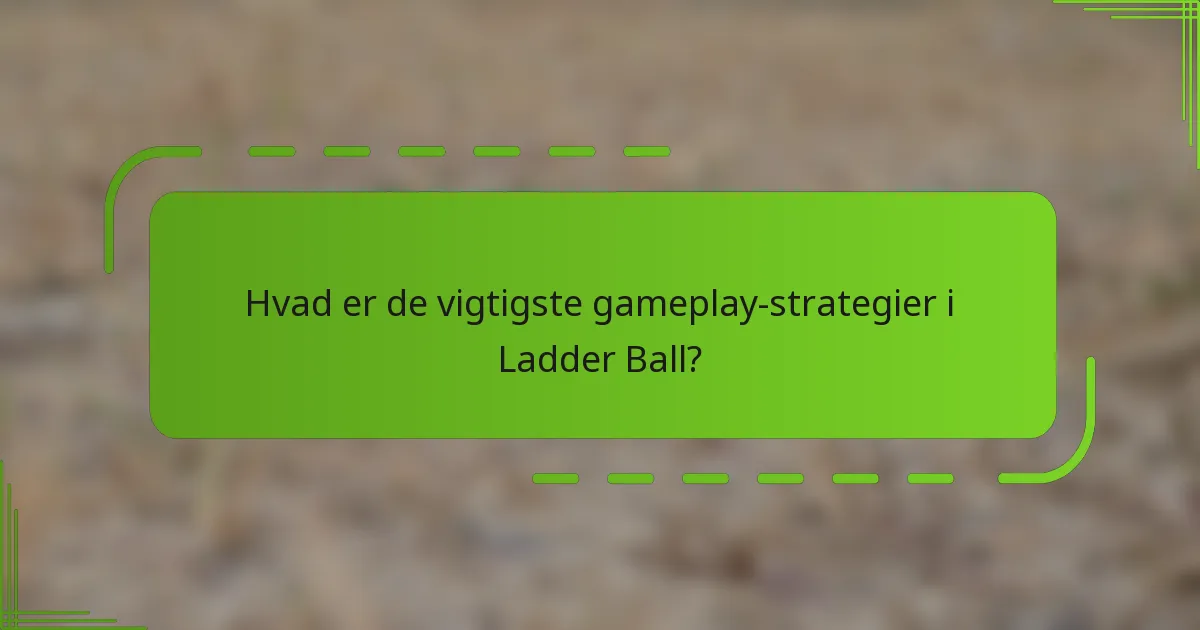 Hvad er de vigtigste gameplay-strategier i Ladder Ball?