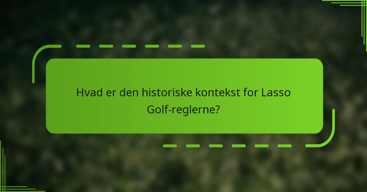 Hvad er den historiske kontekst for Lasso Golf-reglerne?