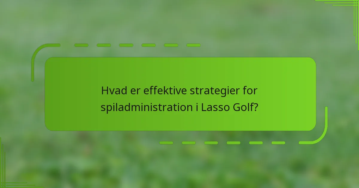Hvad er effektive strategier for spiladministration i Lasso Golf?