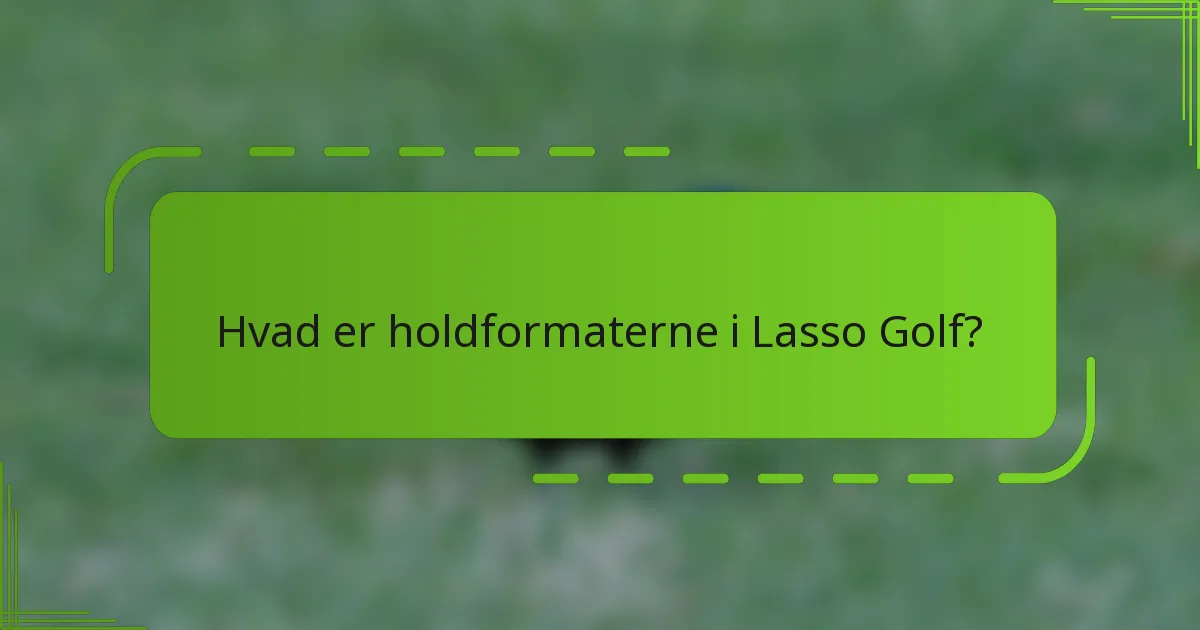 Hvad er holdformaterne i Lasso Golf?