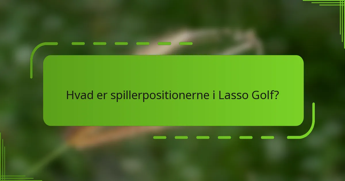 Hvad er spillerpositionerne i Lasso Golf?
