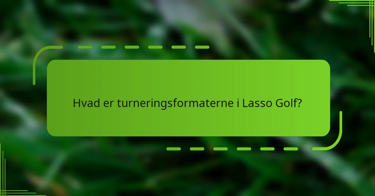 Hvad er turneringsformaterne i Lasso Golf?