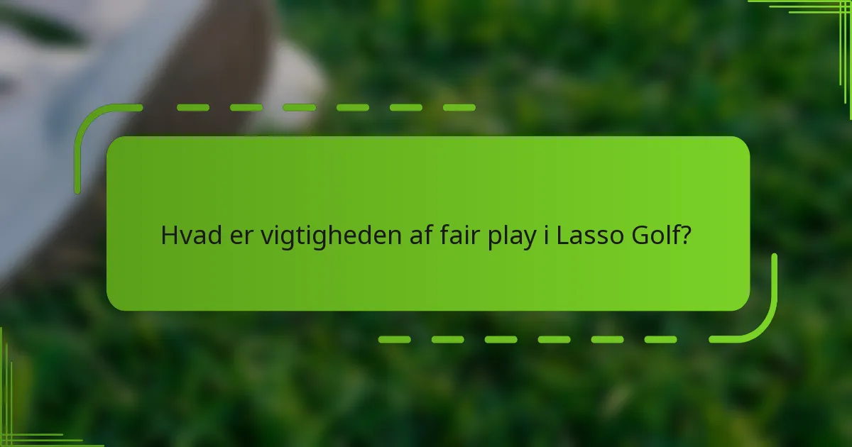 Hvad er vigtigheden af fair play i Lasso Golf?