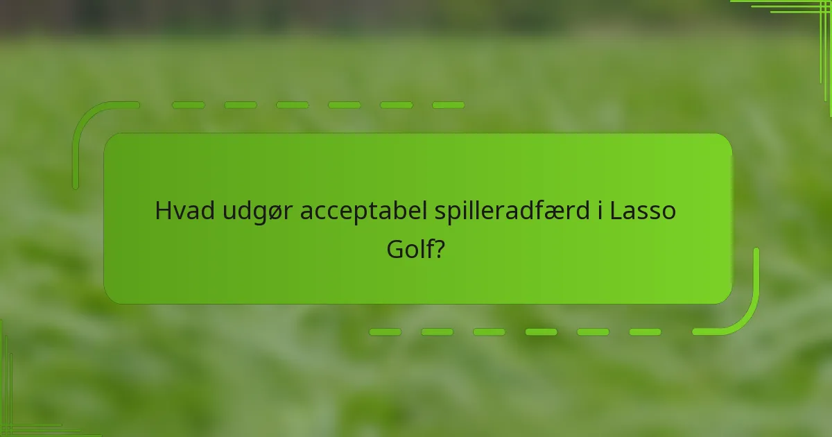 Hvad udgør acceptabel spilleradfærd i Lasso Golf?