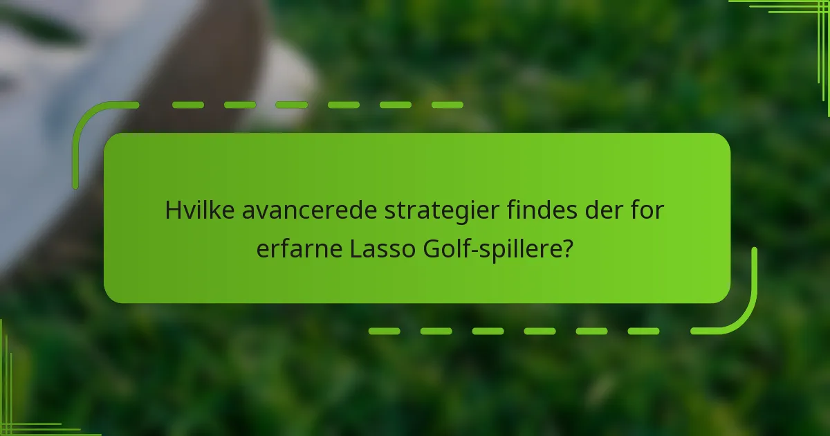 Hvilke avancerede strategier findes der for erfarne Lasso Golf-spillere?