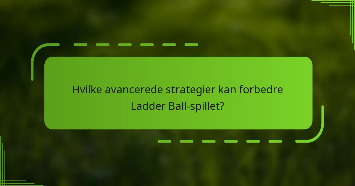 Hvilke avancerede strategier kan forbedre Ladder Ball-spillet?