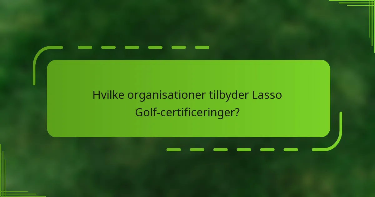 Hvilke organisationer tilbyder Lasso Golf-certificeringer?