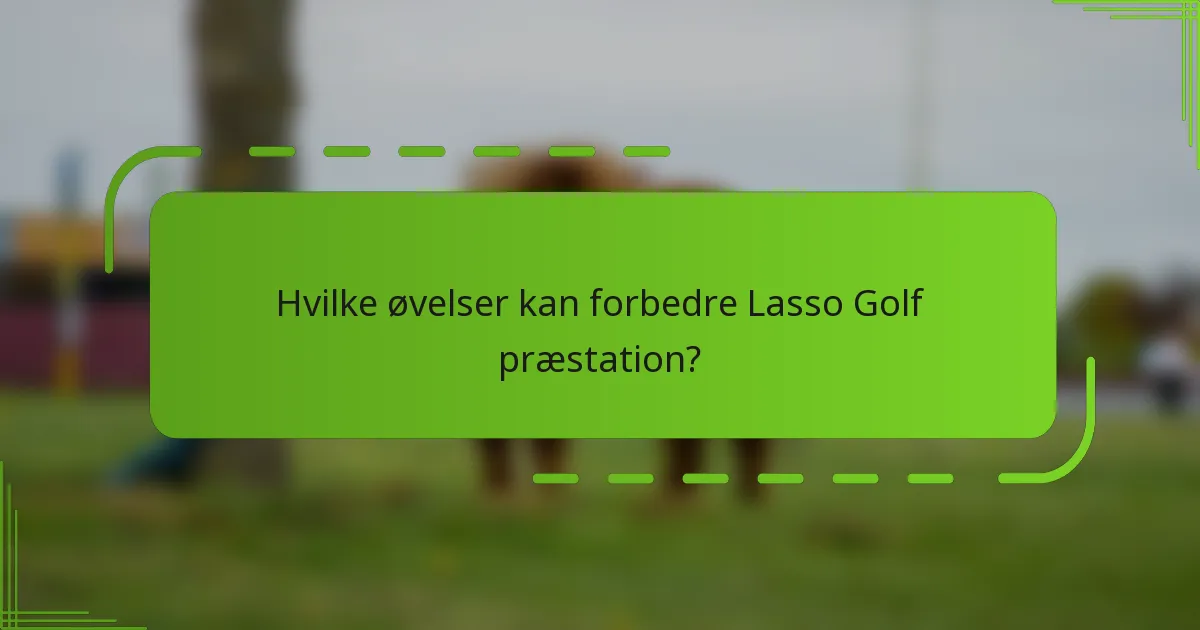 Hvilke øvelser kan forbedre Lasso Golf præstation?