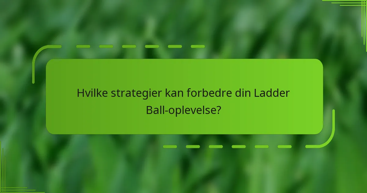 Hvilke strategier kan forbedre din Ladder Ball-oplevelse?