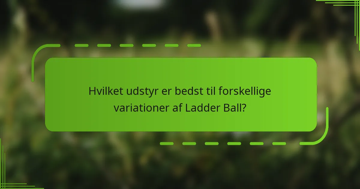Hvilket udstyr er bedst til forskellige variationer af Ladder Ball?