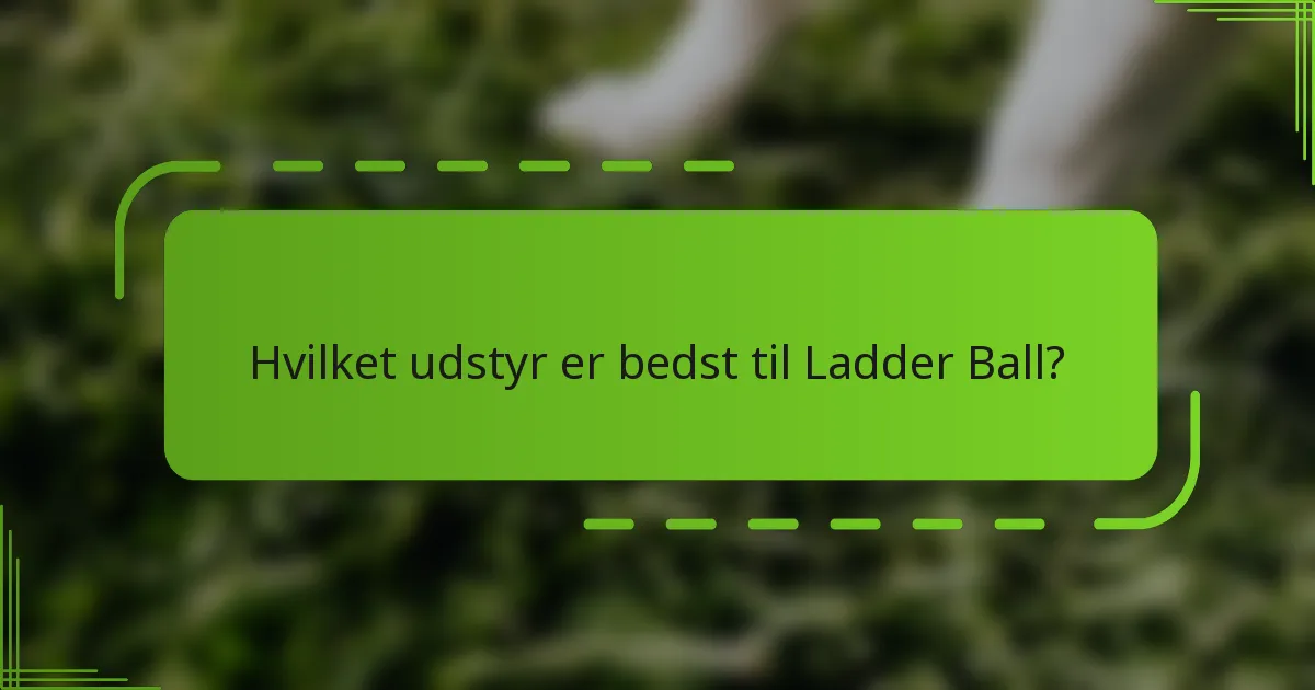 Hvilket udstyr er bedst til Ladder Ball?