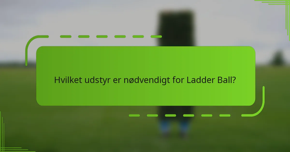 Hvilket udstyr er nødvendigt for Ladder Ball?