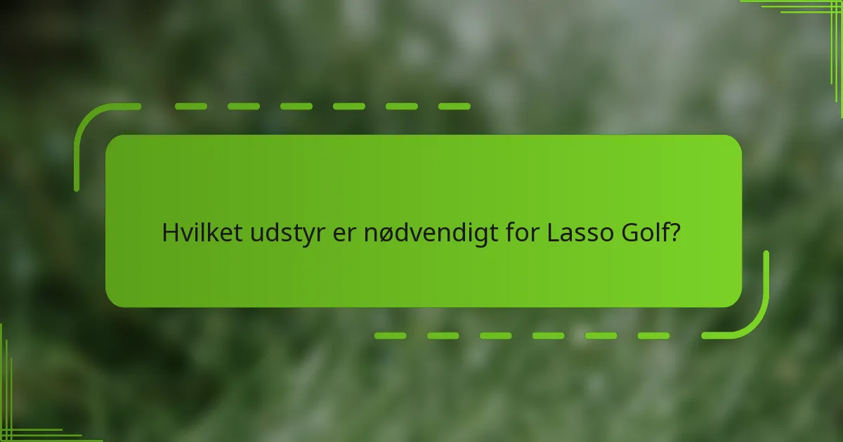 Hvilket udstyr er nødvendigt for Lasso Golf?
