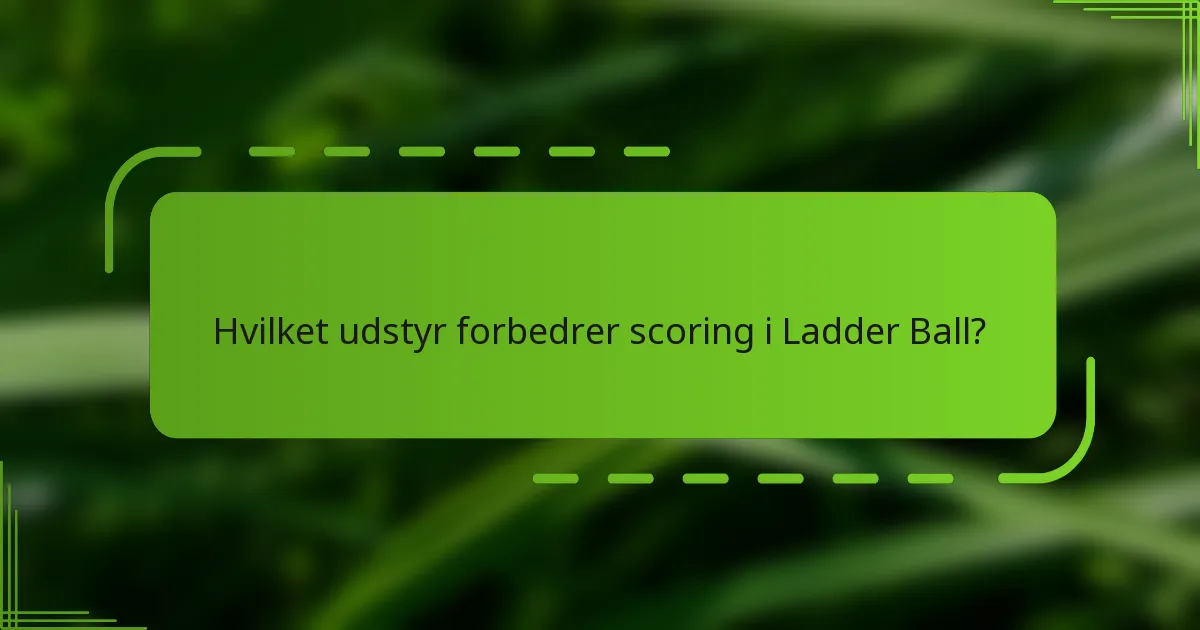 Hvilket udstyr forbedrer scoring i Ladder Ball?