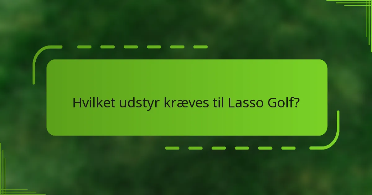 Hvilket udstyr kræves til Lasso Golf?