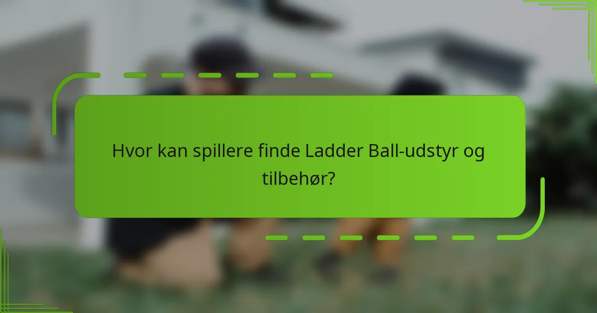 Hvor kan spillere finde Ladder Ball-udstyr og tilbehør?