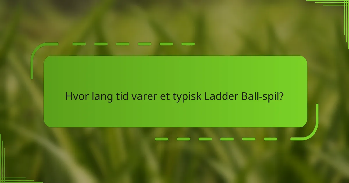 Hvor lang tid varer et typisk Ladder Ball-spil?