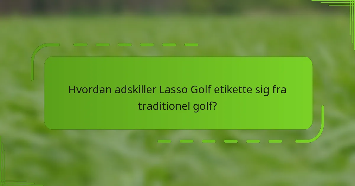 Hvordan adskiller Lasso Golf etikette sig fra traditionel golf?