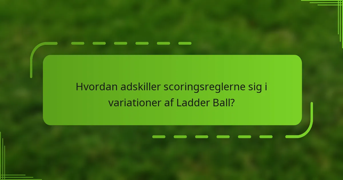 Hvordan adskiller scoringsreglerne sig i variationer af Ladder Ball?