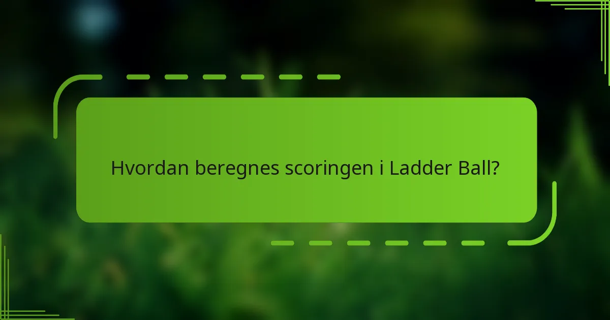 Hvordan beregnes scoringen i Ladder Ball?