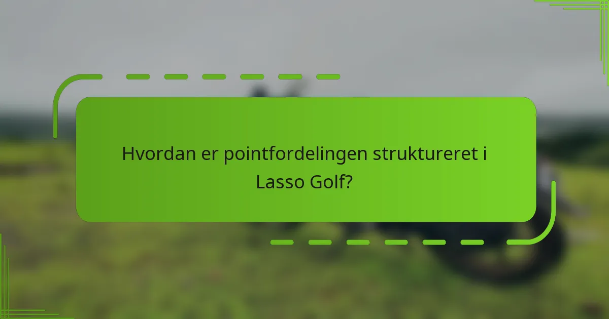 Hvordan er pointfordelingen struktureret i Lasso Golf?