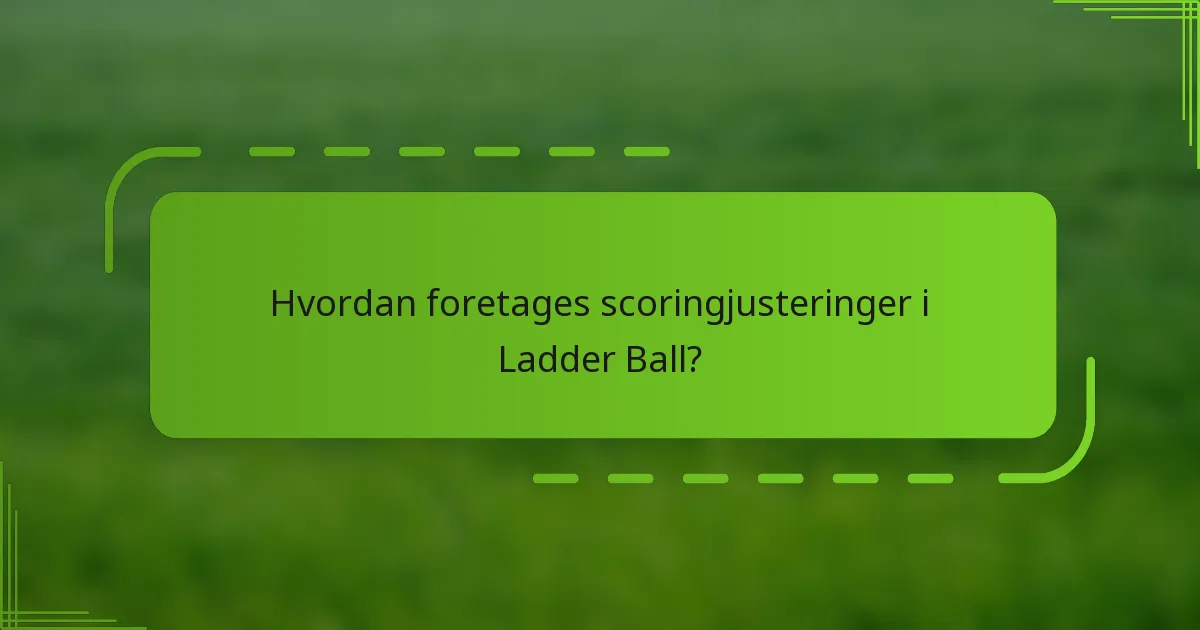 Hvordan foretages scoringjusteringer i Ladder Ball?