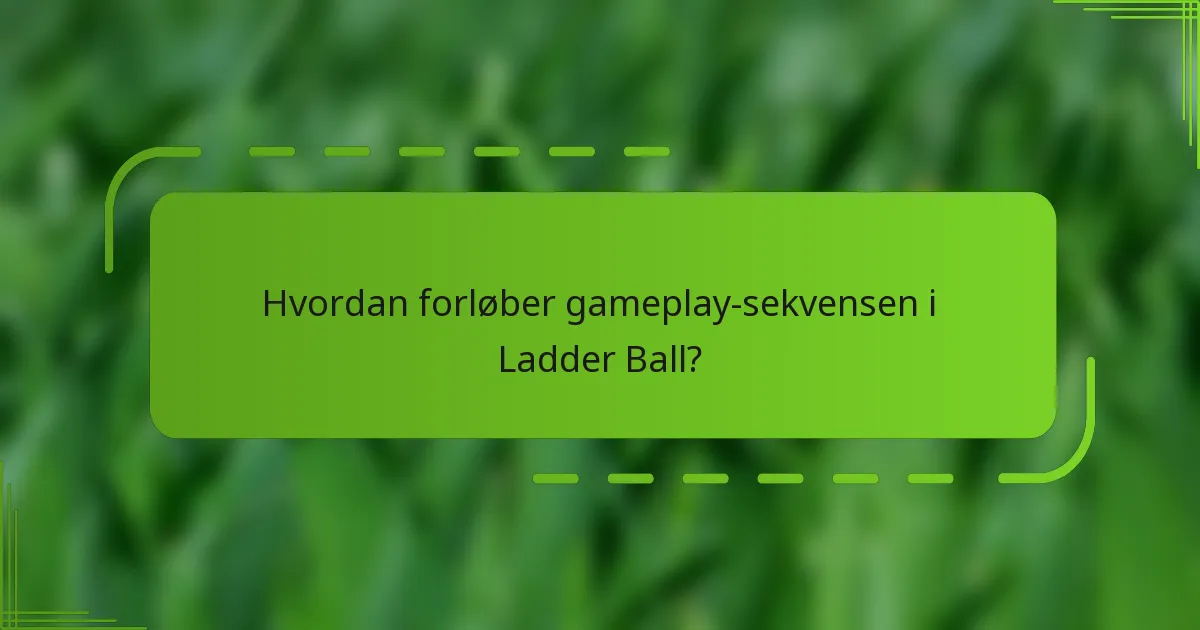 Hvordan forløber gameplay-sekvensen i Ladder Ball?