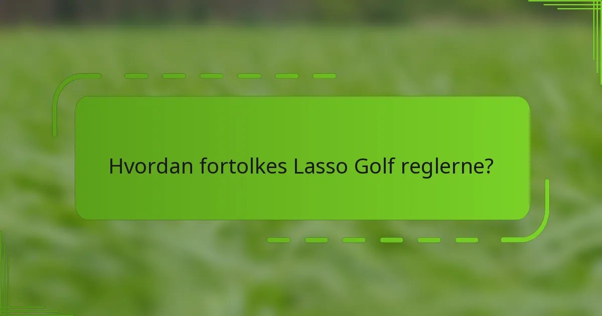 Hvordan fortolkes Lasso Golf reglerne?