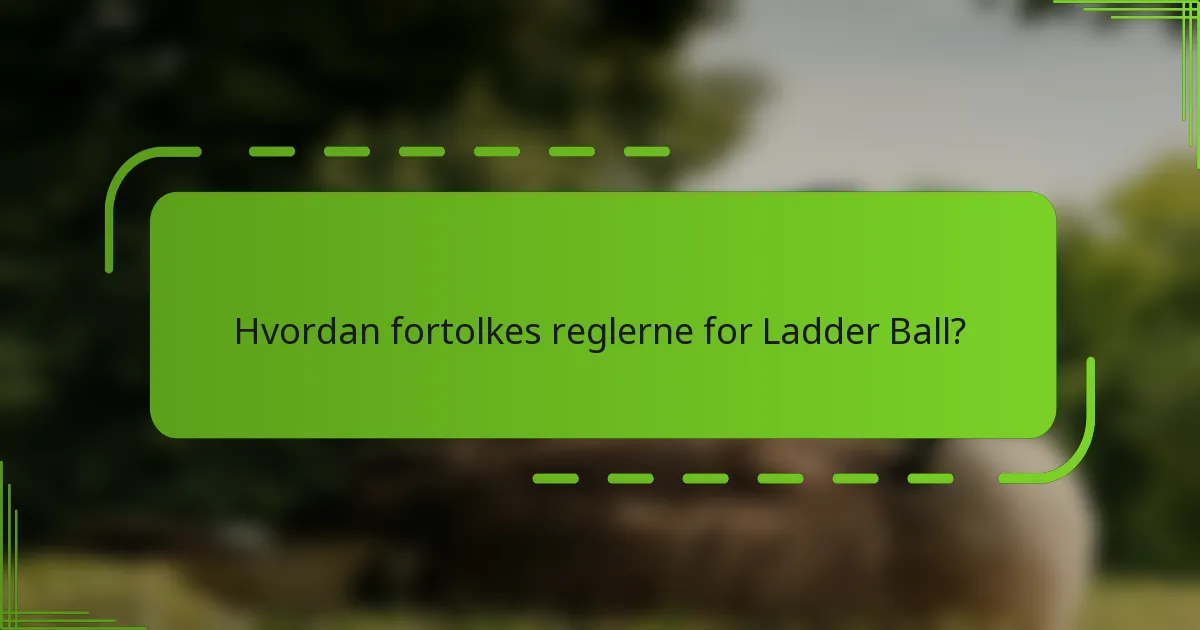 Hvordan fortolkes reglerne for Ladder Ball?