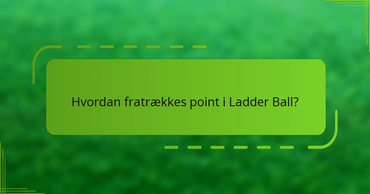 Hvordan fratrækkes point i Ladder Ball?