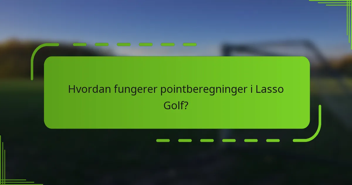 Hvordan fungerer pointberegninger i Lasso Golf?