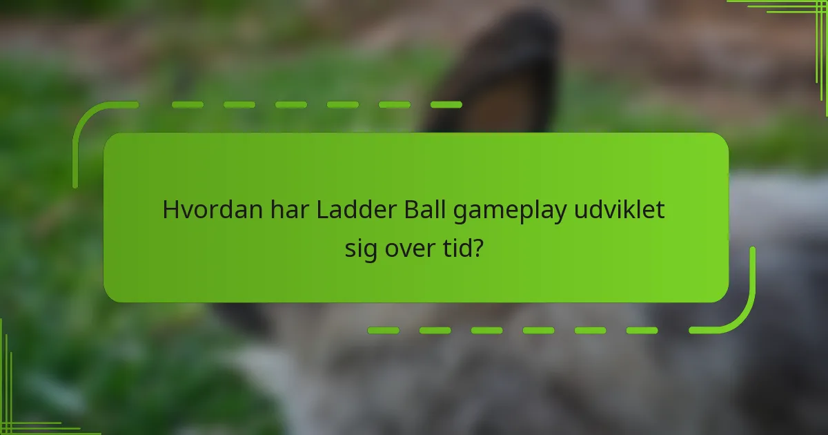 Hvordan har Ladder Ball gameplay udviklet sig over tid?