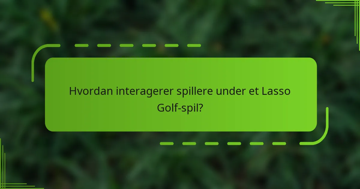 Hvordan interagerer spillere under et Lasso Golf-spil?