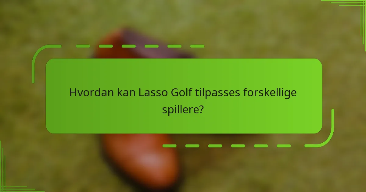 Hvordan kan Lasso Golf tilpasses forskellige spillere?
