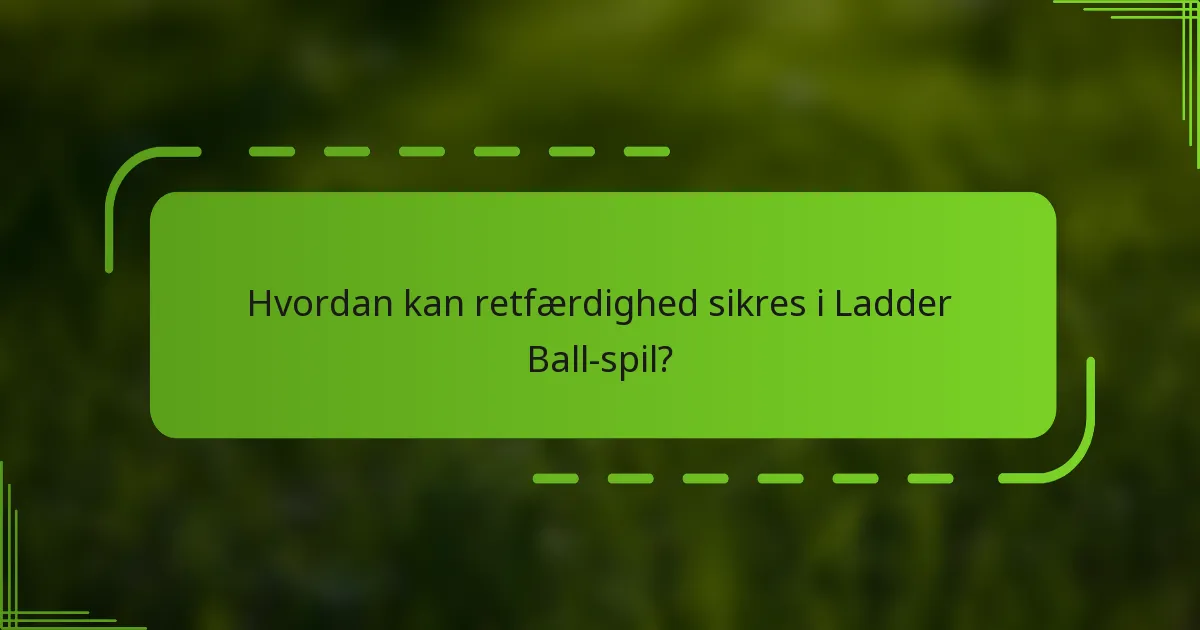 Hvordan kan retfærdighed sikres i Ladder Ball-spil?