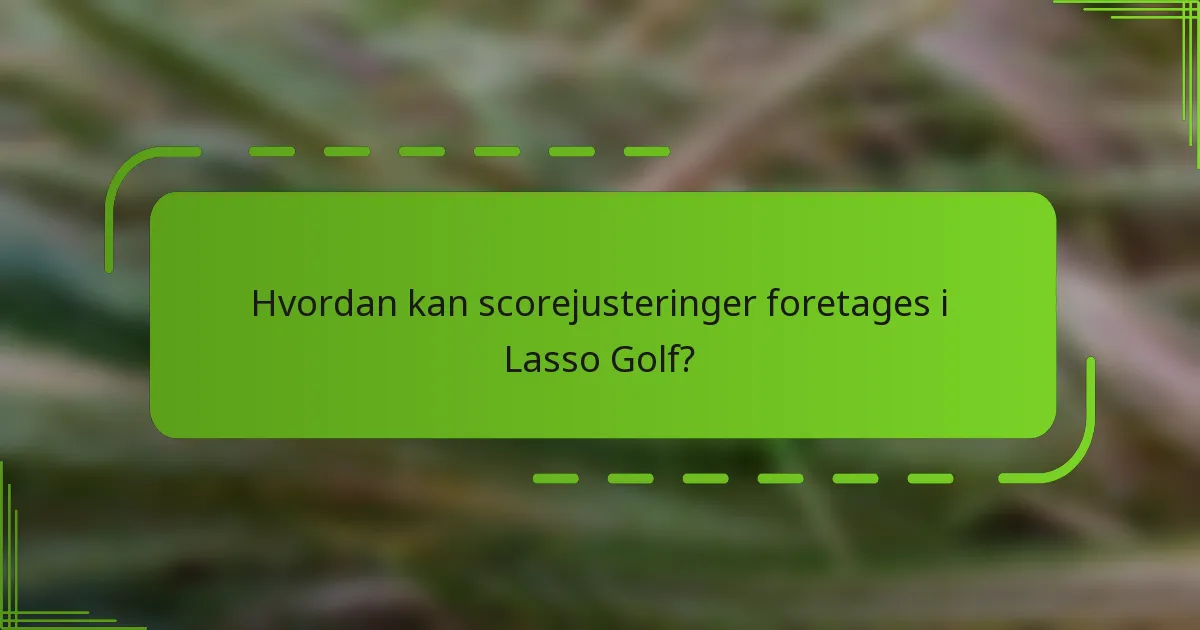 Hvordan kan scorejusteringer foretages i Lasso Golf?
