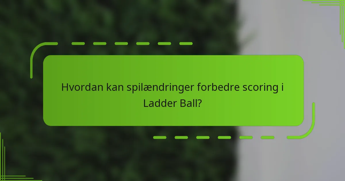 Hvordan kan spilændringer forbedre scoring i Ladder Ball?