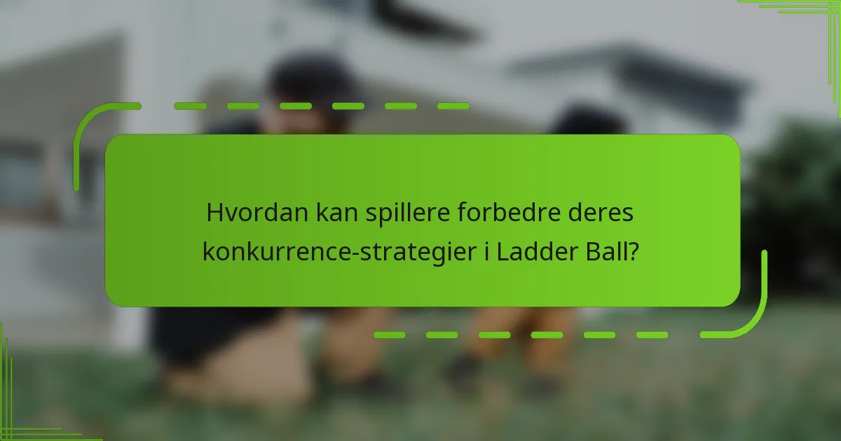 Hvordan kan spillere forbedre deres konkurrence-strategier i Ladder Ball?