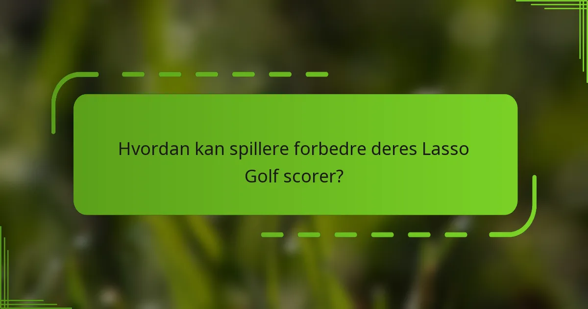 Hvordan kan spillere forbedre deres Lasso Golf scorer?