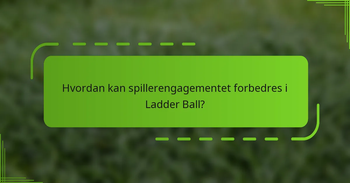 Hvordan kan spillerengagementet forbedres i Ladder Ball?