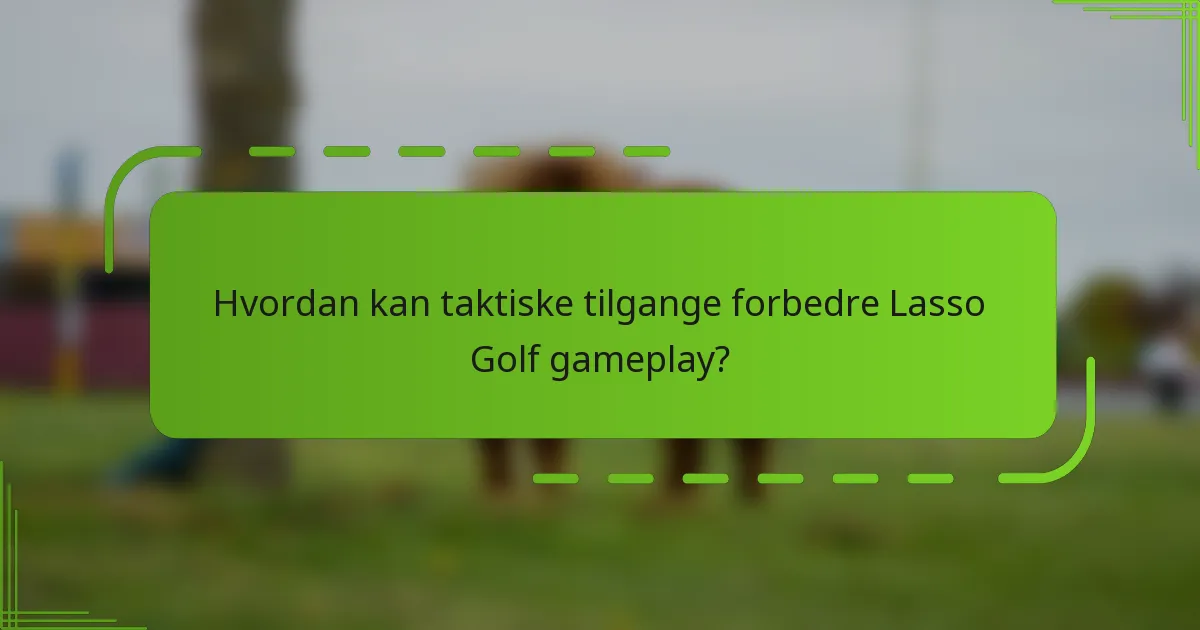 Hvordan kan taktiske tilgange forbedre Lasso Golf gameplay?