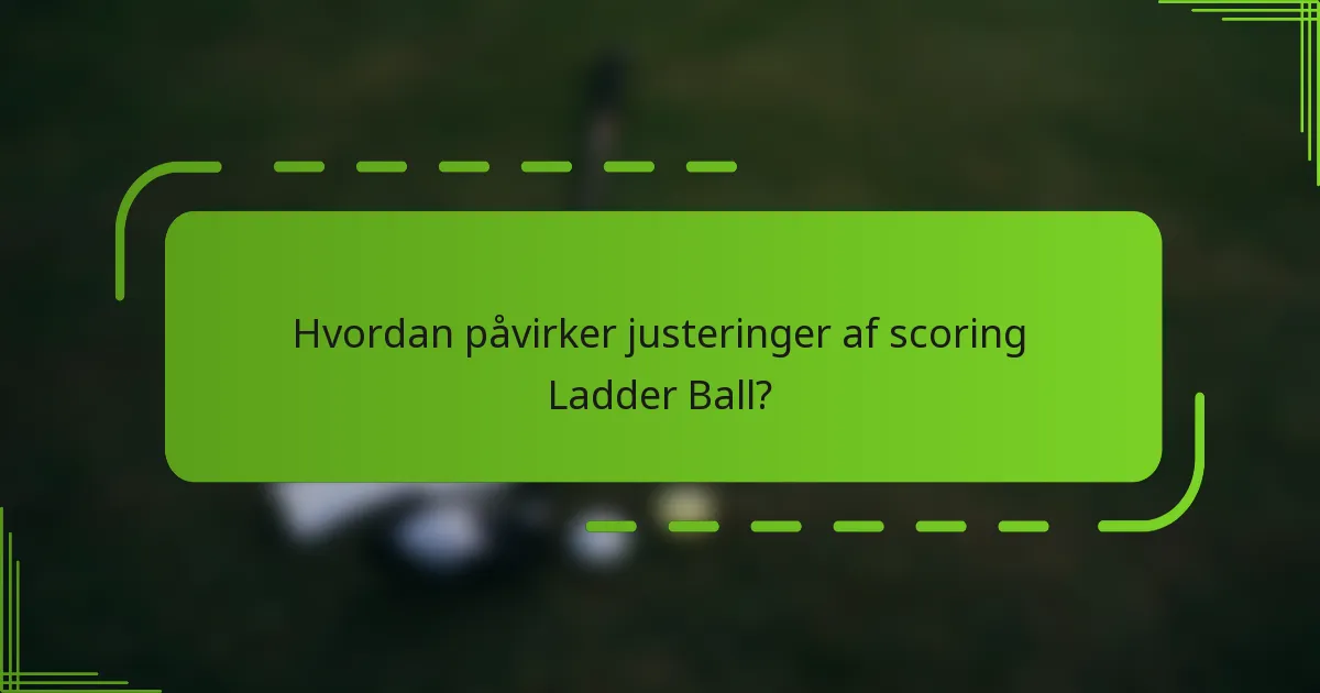 Hvordan påvirker justeringer af scoring Ladder Ball?