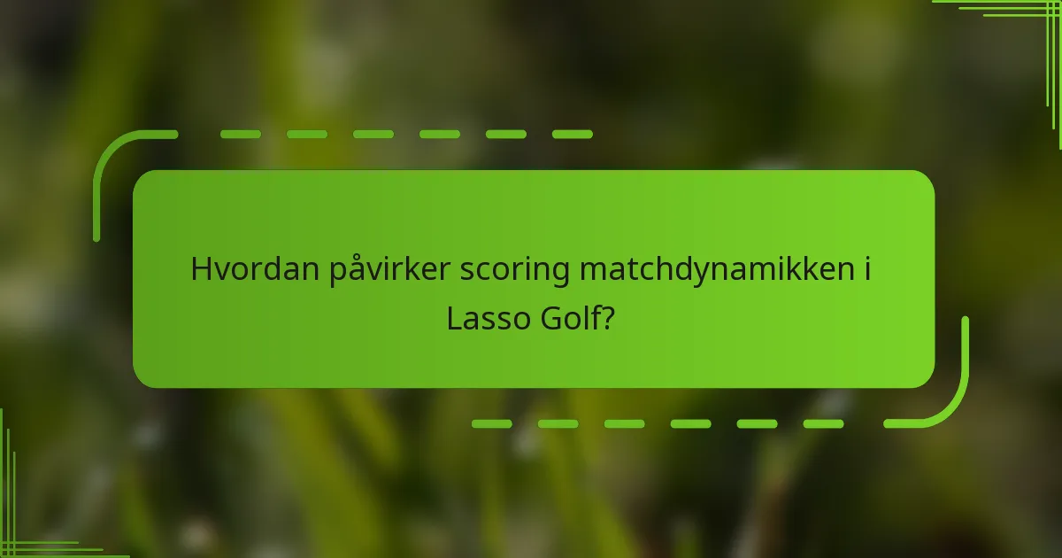 Hvordan påvirker scoring matchdynamikken i Lasso Golf?