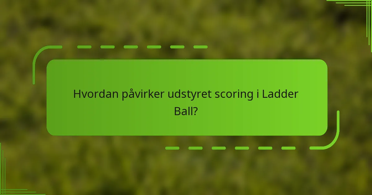 Hvordan påvirker udstyret scoring i Ladder Ball?
