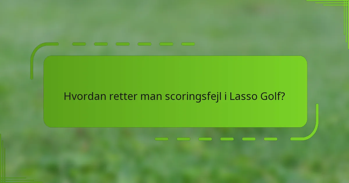 Hvordan retter man scoringsfejl i Lasso Golf?