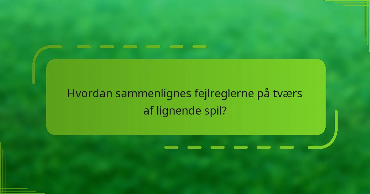 Hvordan sammenlignes fejlreglerne på tværs af lignende spil?